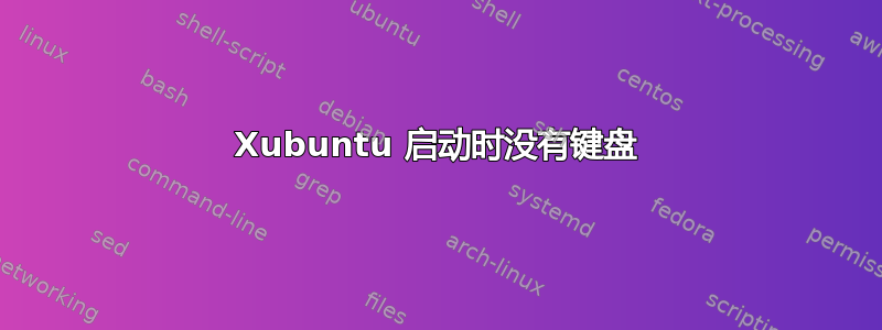 Xubuntu 启动时没有键盘