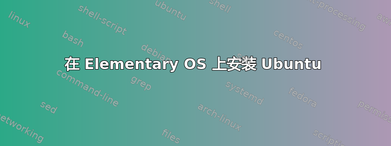 在 Elementary OS 上安装 Ubuntu