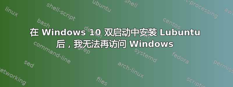 在 Windows 10 双启动中安装 Lubuntu 后，我无法再访问 Windows