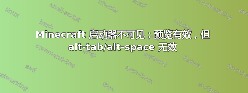 Minecraft 启动器不可见；预览有效，但 alt-tab/alt-space 无效