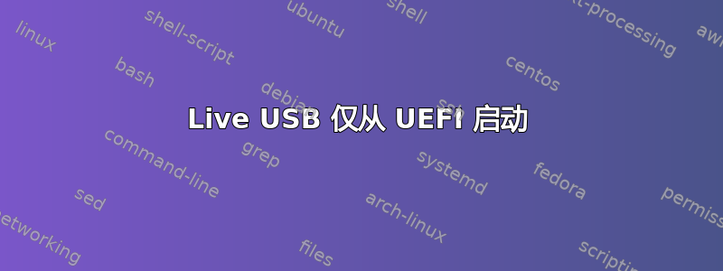 Live USB 仅从 UEFI 启动