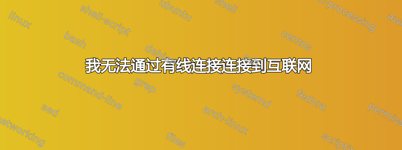 我无法通过有线连接连接到互联网