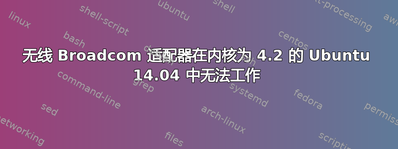 无线 Broadcom 适配器在内核为 4.2 的 Ubuntu 14.04 中无法工作