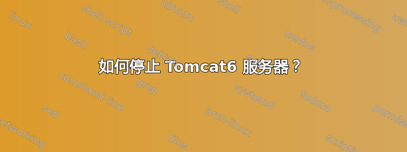 如何停止 Tomcat6 服务器？