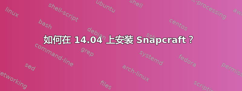 如何在 14.04 上安装 Snapcraft？