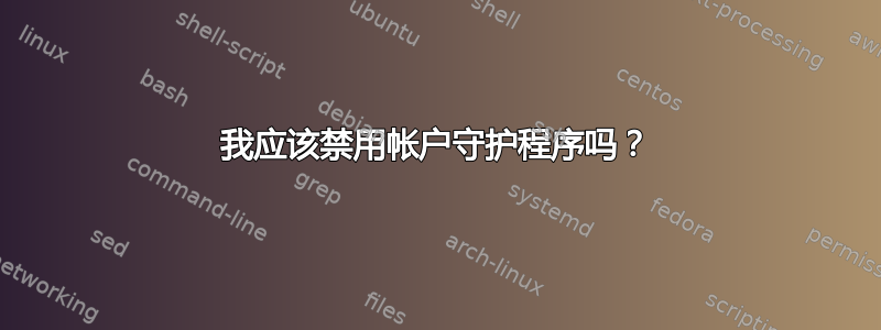 我应该禁用帐户守护程序吗？