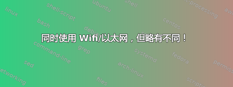 同时使用 Wifi/以太网，但略有不同！