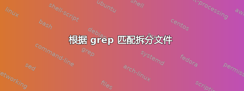 根据 grep 匹配拆分文件