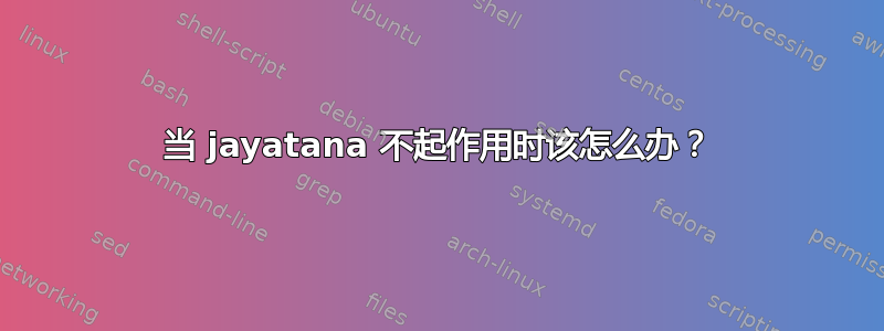 当 jayatana 不起作用时该怎么办？