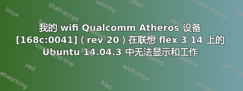 我的 wifi Qualcomm Atheros 设备 [168c:0041]（rev 20）在联想 flex 3 14 上的 Ubuntu 14.04.3 中无法显示和工作