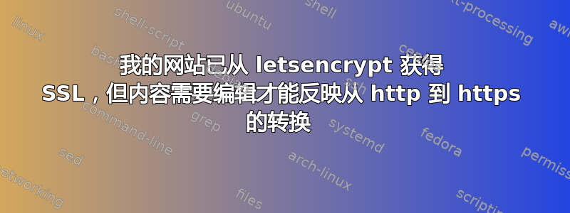 我的网站已从 letsencrypt 获得 SSL，但内容需要编辑才能反映从 http 到 https 的转换 