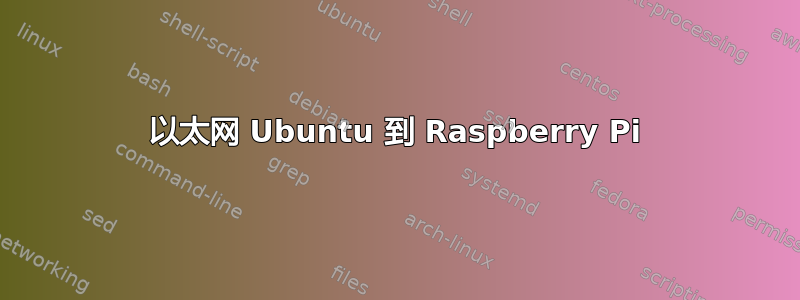 以太网 Ubuntu 到 Raspberry Pi