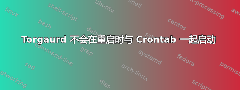 Torgaurd 不会在重启时与 Crontab 一起启动