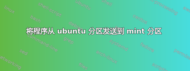 将程序从 ubuntu 分区发送到 mint 分区