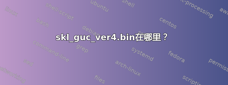 skl_guc_ver4.bin在哪里？