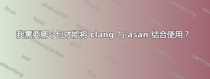 我需要哪个包才能将 clang 与 asan 结合使用？