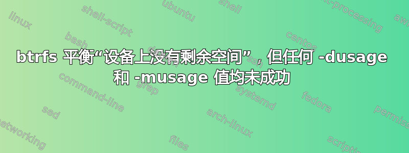 btrfs 平衡“设备上没有剩余空间”，但任何 -dusage 和 -musage 值均未成功