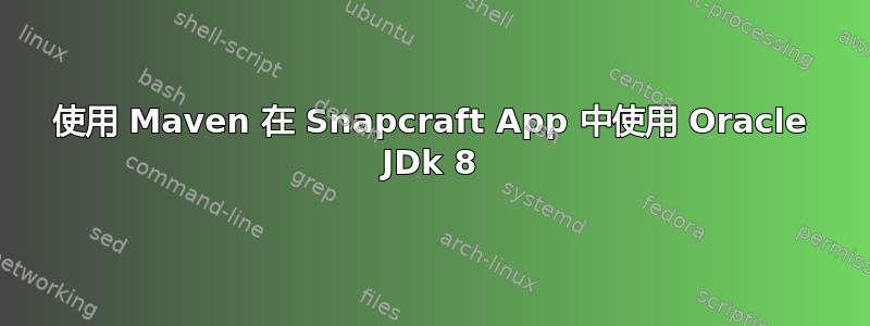 使用 Maven 在 Snapcraft App 中使用 Oracle JDk 8