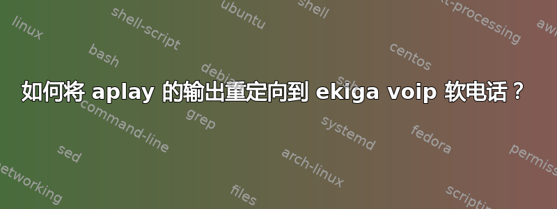 如何将 aplay 的输出重定向到 ekiga voip 软电话？