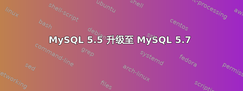 MySQL 5.5 升级至 MySQL 5.7