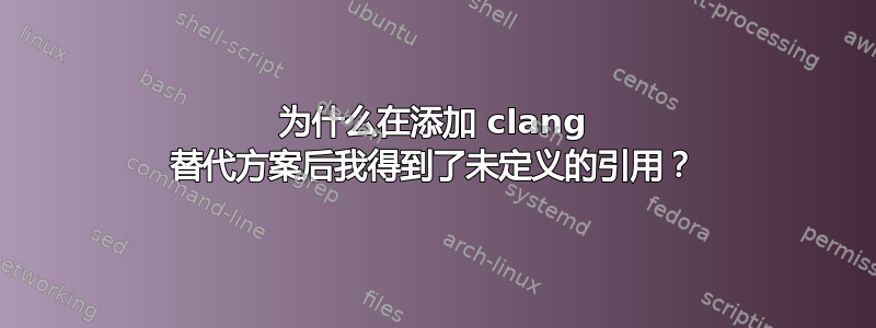 为什么在添加 clang 替代方案后我得到了未定义的引用？