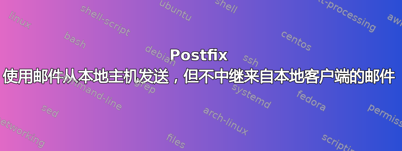 Postfix 使用邮件从本地主机发送，但不中继来自本地客户端的邮件