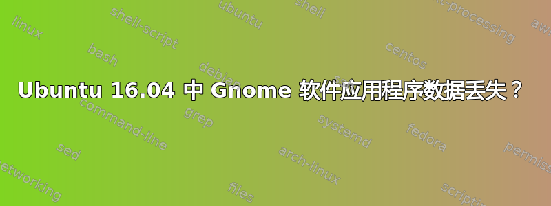 Ubuntu 16.04 中 Gnome 软件应用程序数据丢失？