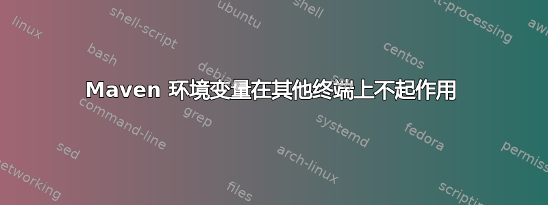 Maven 环境变量在其他终端上不起作用