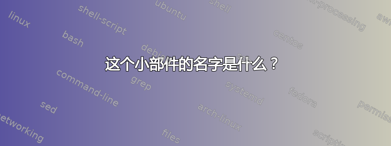 这个小部件的名字是什么？