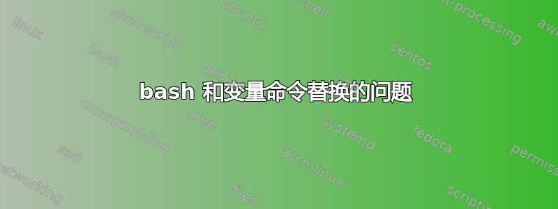 bash 和变量命令替换的问题