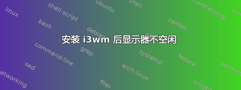 安装 i3wm 后显示器不空闲