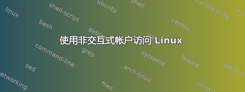 使用非交互式帐户访问 Linux