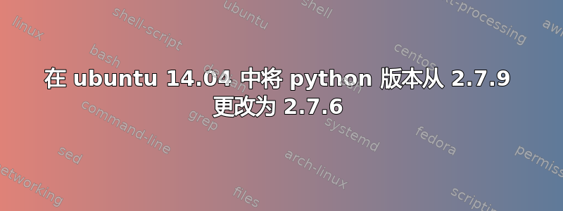 在 ubuntu 14.04 中将 python 版本从 2.7.9 更改为 2.7.6