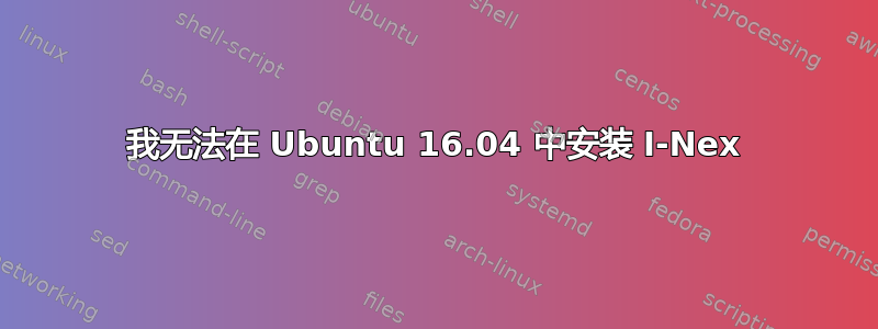 我无法在 Ubuntu 16.04 中安装 I-Nex