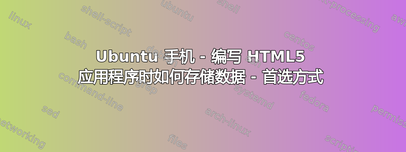 Ubuntu 手机 - 编写 HTML5 应用程序时如何存储数据 - 首选方式