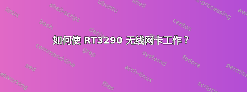 如何使 RT3290 无线网卡工作？