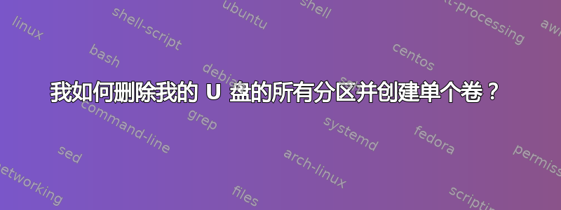 我如何删除我的 U 盘的所有分区并创建单个卷？