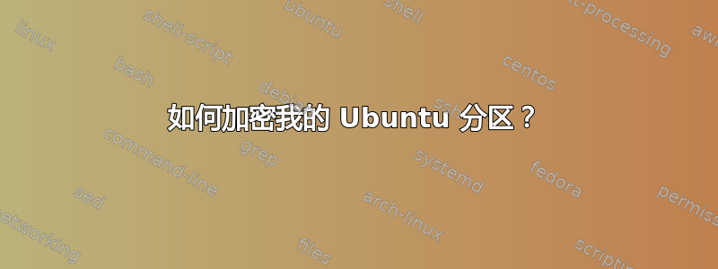 如何加密我的 Ubuntu 分区？