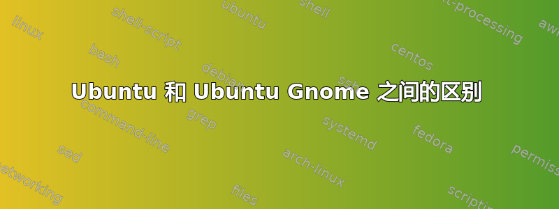 Ubuntu 和 Ubuntu Gnome 之间的区别