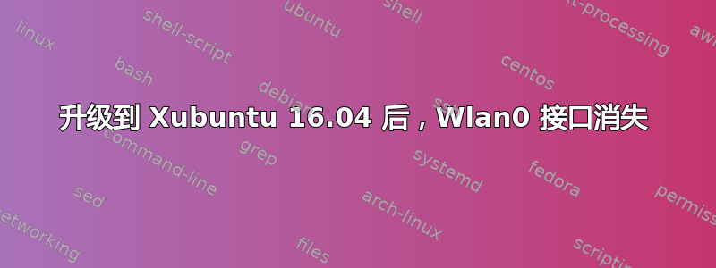 升级到 Xubuntu 16.04 后，Wlan0 接口消失