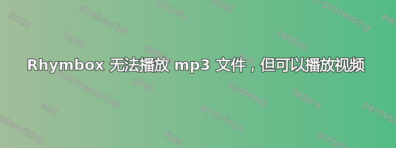 Rhymbox 无法播放 mp3 文件，但可以播放视频