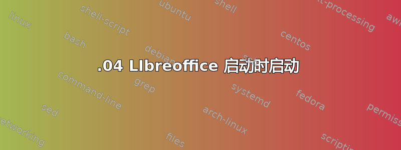 16.04 LIbreoffice 启动时启动