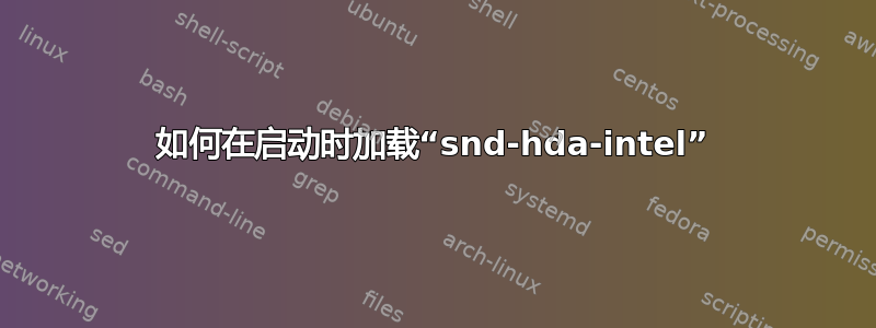 如何在启动时加载“snd-hda-intel”