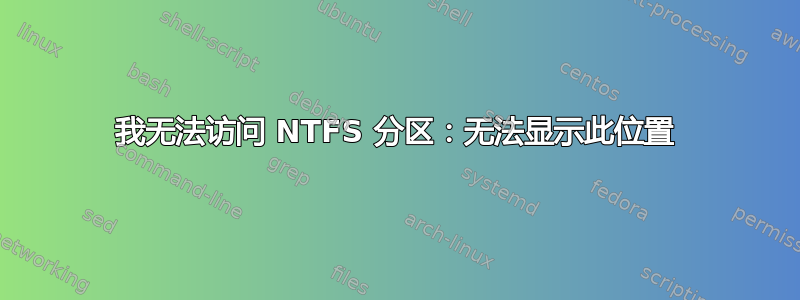 我无法访问 NTFS 分区：无法显示此位置