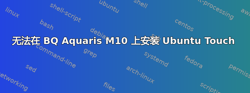 无法在 BQ Aquaris M10 上安装 Ubuntu Touch