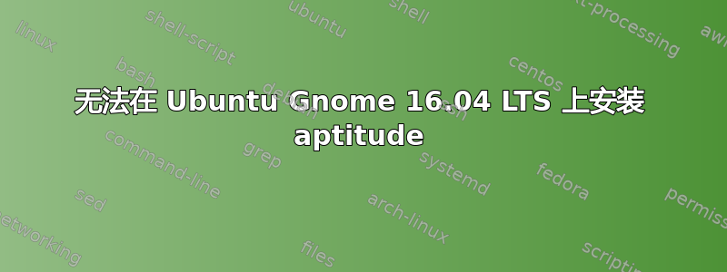 无法在 Ubuntu Gnome 16.04 LTS 上安装 aptitude