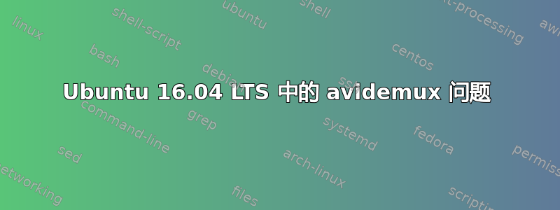 Ubuntu 16.04 LTS 中的 avidemux 问题