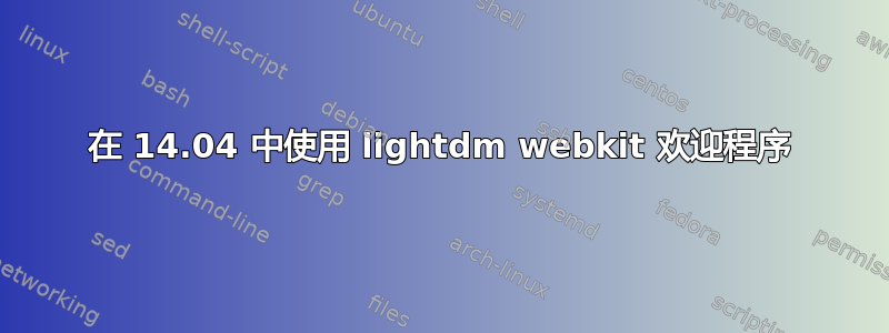 在 14.04 中使用 lightdm webkit 欢迎程序