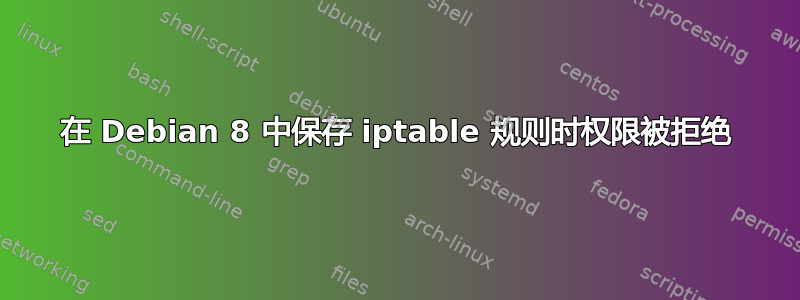 在 Debian 8 中保存 iptable 规则时权限被拒绝