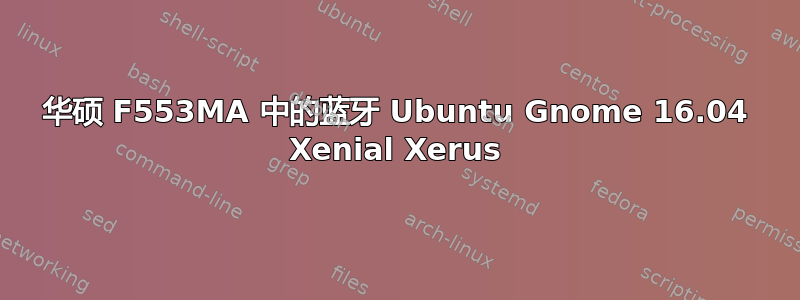 华硕 F553MA 中的蓝牙 Ubuntu Gnome 16.04 Xenial Xerus